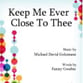 Keep Me Ever Close to Thee SATB choral sheet music cover